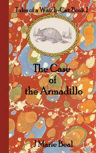The Case Of The Armadillo : Tales Of A Watch-cat: Book 1, De J Marie Beal. Editorial Golden Fleece Press, Tapa Blanda En Inglés