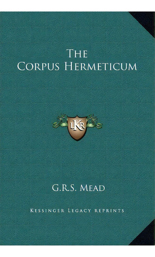 The Corpus Hermeticum, De G R S Mead. Editorial Kessinger Publishing, Tapa Dura En Inglés