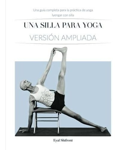 Una Silla Para Yoga Version Ampliada Una Guia...