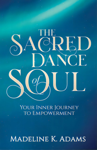 The Sacred Dance Of Soul: Your Inner Journey To Empowerment, De Adams, Madeline K.. Editorial Lightning Source Inc, Tapa Blanda En Inglés