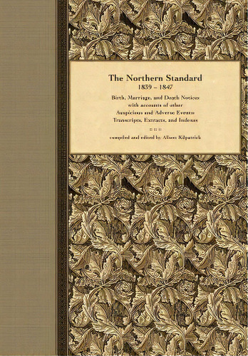 The Northern Standard, 1839-1847: Birth, Marriage, And Death Notices With Accounts Of Other Auspi..., De Kilpatrick, Alison J.. Editorial Quercus Arborealis Pubn, Tapa Blanda En Inglés