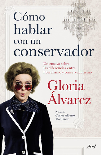 Cómo hablar con un conservador, de Gloria Alvarez. Editorial Ariel, tapa blanda en español, 2019