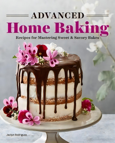 Advanced Home Baking : Recipes For Mastering Sweet And Savory Bakes, De Jaclyn Rodriguez. Editorial Rockridge Press, Tapa Blanda En Inglés