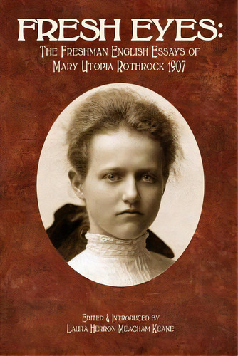 Fresh Eyes: The Freshman English Essays Of Mary Utopia Rothrock 1907, De Keane, Laura Herron Meacham. Editorial Createspace, Tapa Blanda En Inglés