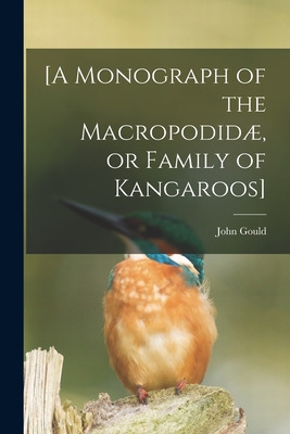 Libro [a Monograph Of The Macropodidã¦, Or Family Of Kang...