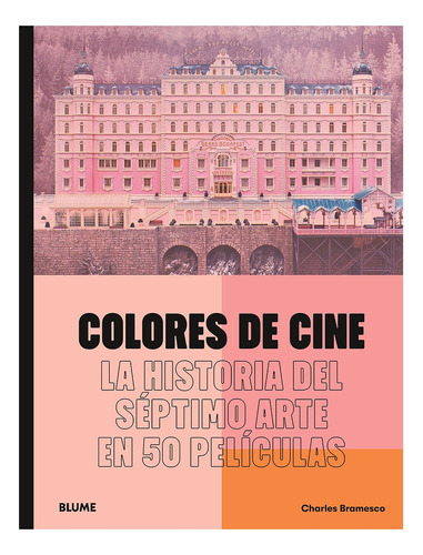 Colores De Cine: La Historia Del Séptimo Arte En 50 Películas, De Charles Bramesco. Editorial Blume, Tapa Dura, Edición Primera En Español, 2023