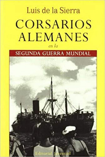 Corsarios Alemanes En La Segunda Guerra Mundial - Sierra,
