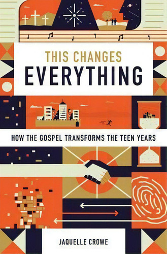 This Changes Everything: How The Gospel Transforms The Teen Years, De Jaquelle Crowe., Vol. 1. Editorial Crossway Books, Tapa Dura En Inglés