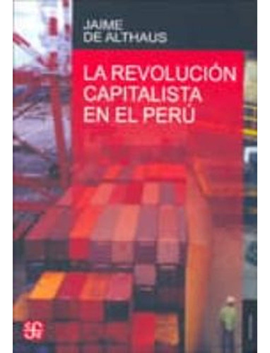 Revolucion Capitalista En El Peru, La: Revolucion Capitalista En El Peru, La, De Jaime De Althaus. Editorial Fondo De Cultura Economica (fce), Tapa Blanda, Edición 1 En Español, 2007