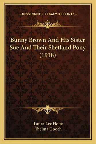 Bunny Brown And His Sister Sue And Their Shetland Pony (1918), De Hope, Laura Lee. Editorial Kessinger Pub Llc, Tapa Blanda En Inglés