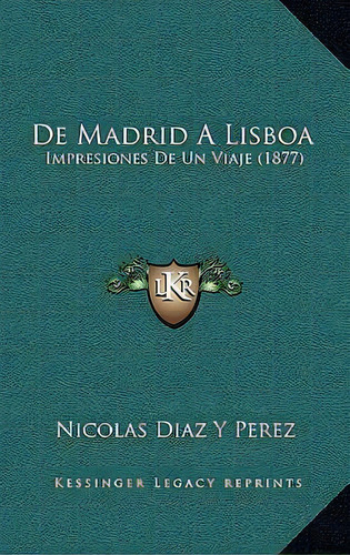 De Madrid A Lisboa : Impresiones De Un Viaje (1877), De Nicolas Diaz Y Perez. En Español