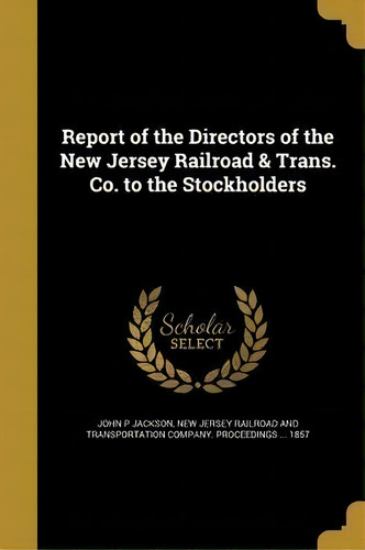 Report Of The Directors Of The New Jersey Railroad & Trans. Co. To The Stockholders, De John P Jackson. Editorial Wentworth Press, Tapa Blanda En Inglés
