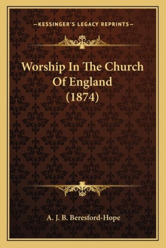 Worship In The Church Of England (1874), De Beresford-hope, A. J. B.. Kessinger's Legacy Reprints, Vol. 1. Editorial Kessinger Pub Llc, Tapa Blanda En Inglés