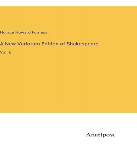 A New Variorum Edition Of Shakespeare, De Horace Howard Furness. Editorial Anatiposi Verlag, Tapa Dura En Inglés