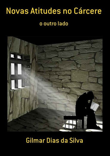 Novas Atitudes No Cárcere: O Outro Lado, De Gilmar Dias Da Silva. Série Não Aplicável, Vol. 1. Editora Clube De Autores, Capa Mole, Edição 1 Em Português, 2017