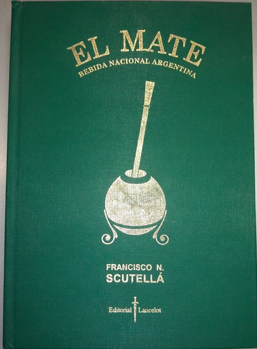 El Mate . (encuadernado) . Bebida Nacional Argentina, De Scutella Francisco. Editorial Edicial - Lancelot, Tapa Dura En Español, 2006