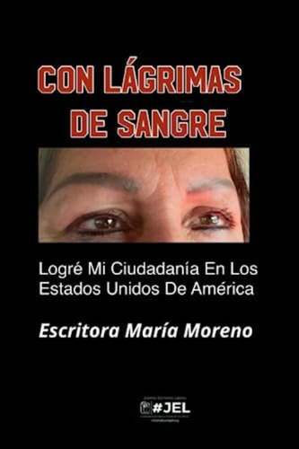 Con Lagrimas De Sangre: Logré Mi Ciudadanía En Los Estados Unidos De América (spanish Edition), De Moreno,maria. Editorial Oem, Tapa Blanda En Español