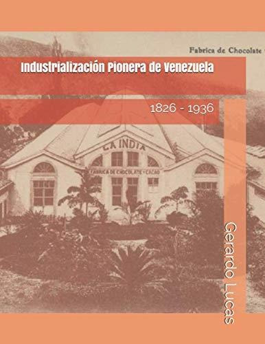 Libro : Industrializacion Pionera De Venezuela 1826 - 1936 