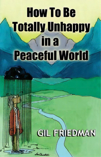 How To Be Totally Unhappy In A Peaceful World, De Gil Friedman. Editorial Createspace Independent Publishing Platform, Tapa Blanda En Inglés