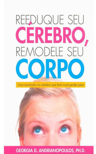 Livro Reeduque Seu Cerebro - Remodele Seu Corpo