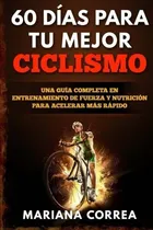 Comprar 60 Dias Para Tu Mejor Ciclismo: Una Guia Completa En Entrena