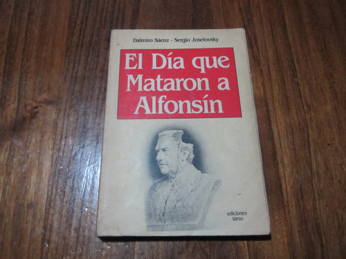 El Día Que Mataron A Alfonsín - Dalmiro Sáenz & Sergio J.
