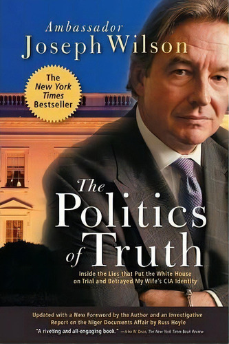 The Politics Of Truth : Inside The Lies That Put The White House On Trial And Betrayed My Wife's ..., De Joseph Wilson. Editorial Carroll & Graf Publishers Inc, Tapa Blanda En Inglés