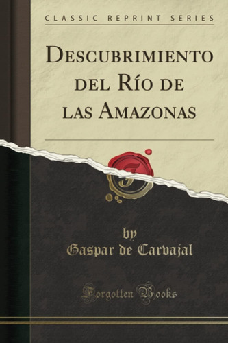 Libro: Descubrimiento Del Río De Las Amazonas (classic Repri