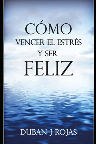 Como Vencer El Estres Y Ser Feliz