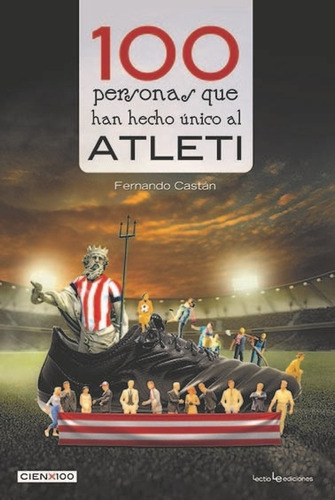 100 PERSONAS QUE HAN HECHO UNICO AL ATLETI, de CASTAN,FERNANDO. Editorial Lectio Ediciones, tapa blanda en español