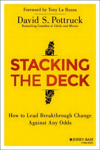Stacking The Deck : How To Lead Breakthrough Change Against Any Odds, De David S. Pottruck. Editorial John Wiley & Sons Inc, Tapa Dura En Inglés