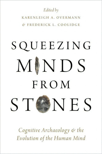 Squeezing Minds From Stones: Cognitive Archaeology And The Evolution Of The Human Mind, De Overmann, Karenleigh A.. Editorial Oxford Univ Pr, Tapa Dura En Inglés