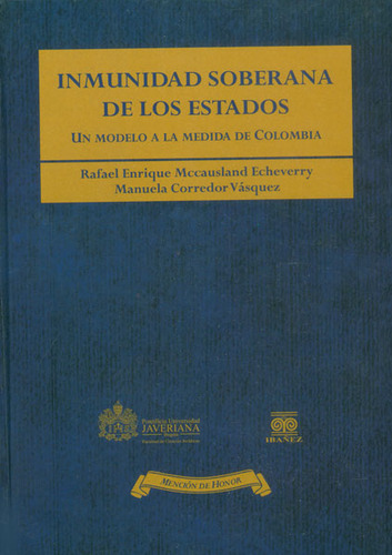 Inmunidad Soberana De Los Estados. Un Modelo A La Medida De, De Rafael Enrique Mccausland, Manuela Corredor. Serie 9587494075, Vol. 1. Editorial U. Javeriana, Tapa Dura, Edición 2014 En Español, 2014