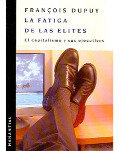 Fatiga De La Elites, La - El Capitalismo Y Sus Ejecutivos - 