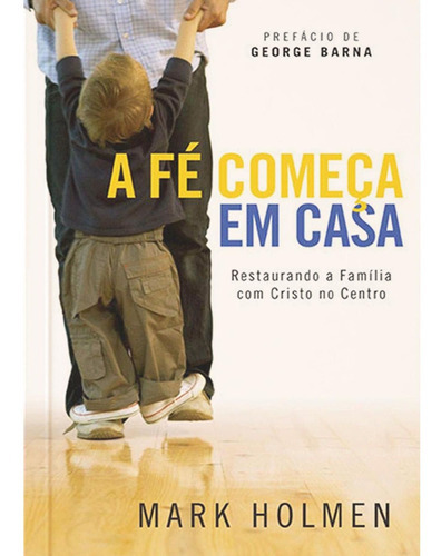 A Fé Começa Em Casa, De Mark Holmen. Editora Universidade Da Família Em Português