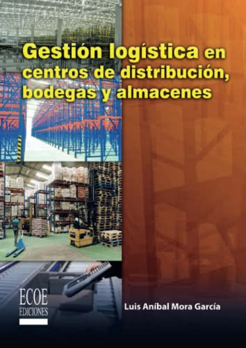 gestion logistica en centros de distribucion bodegas y almacenes, de luis anibal anibal mora garcia. Editorial Ecoe Ediciones, tapa blanda en español, 2017