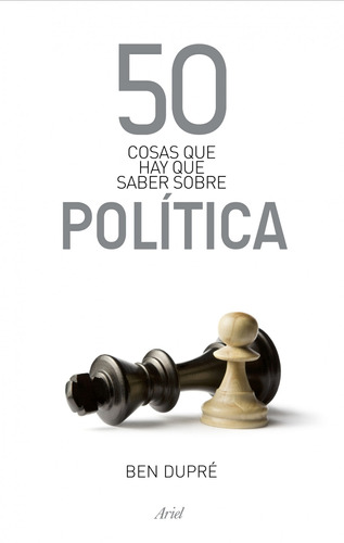 50 cosas que hay que saber sobre política, de Dupré, Ben. Serie 50 Cosas Editorial Ariel México, tapa blanda en español, 2014