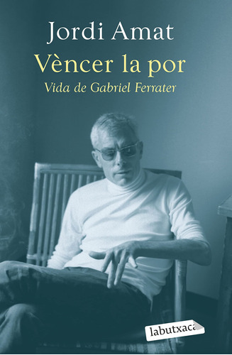 Vèncer La Por. Vida De Gabriel Ferrater (labutxaca)