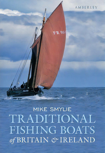 Traditional Fishing Boats Of Britain & Ireland, De Mike Smylie. Editorial Amberley Publishing, Tapa Blanda En Inglés