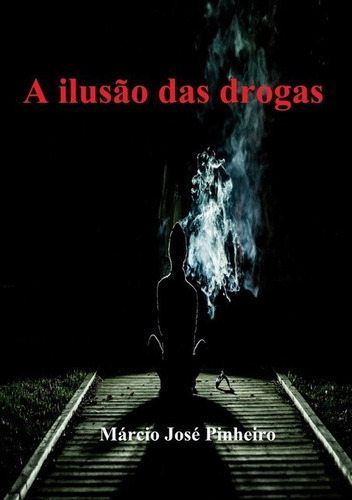 A Ilusão Das Drogas, De Márcio José Pinheiro. Série Não Aplicável, Vol. 1. Editora Clube De Autores, Capa Mole, Edição 1 Em Português, 2018