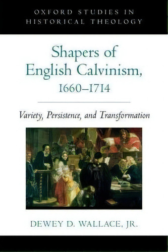 Shapers Of English Calvinism, 1660-1714, De Dewey D. Wallace. Editorial Oxford University Press Inc, Tapa Dura En Inglés