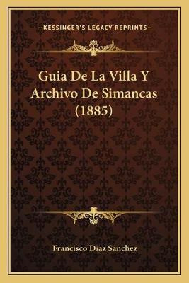 Libro Guia De La Villa Y Archivo De Simancas (1885) - Fra...