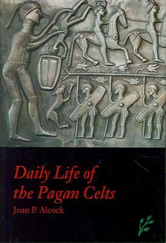 Daily Life Of The Pagan Celts, De Joan P. Alcock. Editorial Abc Clio, Tapa Dura En Inglés