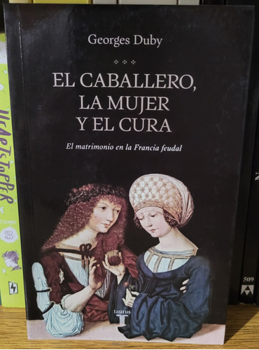 El Caballero, La Mujer Y El Cura. Georges Duby. Ed Taurus. 