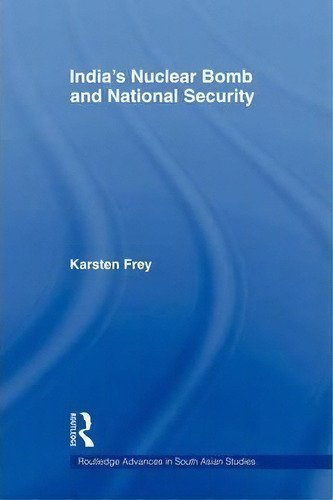 India's Nuclear Bomb And National Security, De Karsten Frey. Editorial Taylor Francis Ltd, Tapa Blanda En Inglés