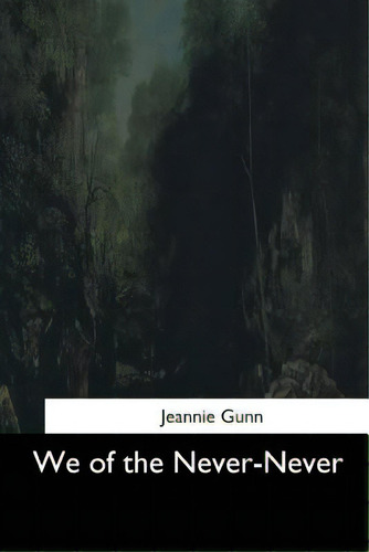 We Of The Never-never, De Gunn, Jeannie., Vol. 1. Editorial Createspace, Tapa Blanda En Inglés