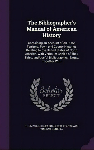 The Bibliographer's Manual Of American History, De Thomas Lindsley Bradford. Editorial Palala Press, Tapa Dura En Inglés