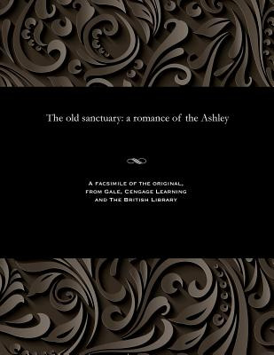 Libro The Old Sanctuary: A Romance Of The Ashley - Requie...