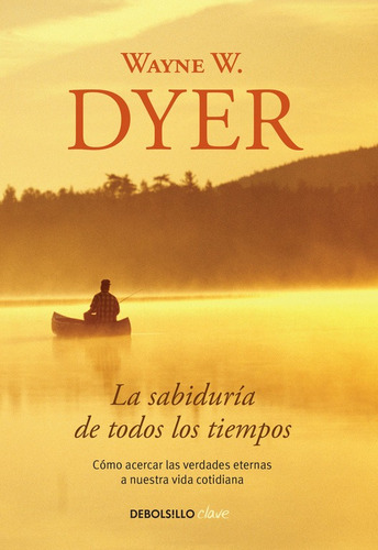 La sabiduría de todos los tiempos, de Dyer, Wayne W.. Clave Editorial Debolsillo, tapa blanda en español, 2016