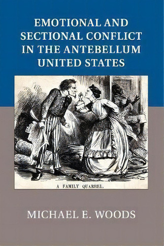 Emotional And Sectional Conflict In The Antebellum United States, De Michael E. Woods. Editorial Cambridge University Press, Tapa Blanda En Inglés